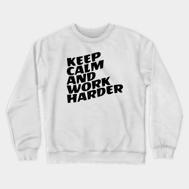 Keep Calm And Work Harder Crewneck Sweatshirt by Texevod